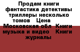 Продам книги фантастика детективы триллеры несколько томов › Цена ­ 50 - Московская обл. Книги, музыка и видео » Книги, журналы   
